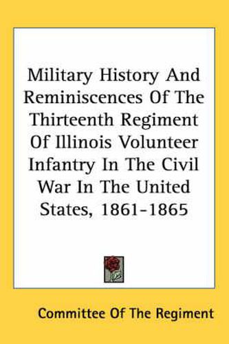 Cover image for Military History and Reminiscences of the Thirteenth Regiment of Illinois Volunteer Infantry in the Civil War in the United States, 1861-1865