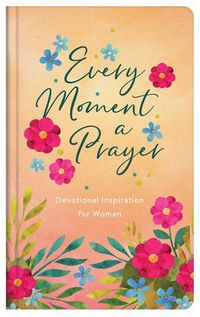 Cover image for Every Moment a Prayer: Devotional Inspiration for Women