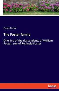 Cover image for The Foster family: One line of the descendants of William Foster, son of Reginald Foster