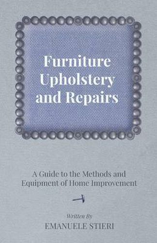 Cover image for Furniture Upholstery and Repairs - A Guide to the Methods and Equipment of Home Improvement