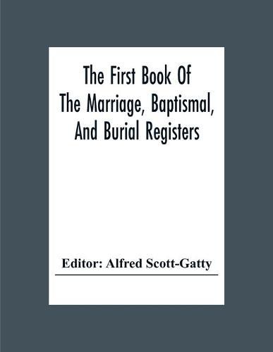 The First Book Of The Marriage, Baptismal, And Burial Registers, Of Ecclesfield Parish Church, Yorkshire, From 1558 To 1619; Also The Churchwardens' Accounts, From 1520 To 1546