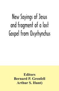 Cover image for New Sayings of Jesus and fragment of a lost Gospel from Oxyrhynchus