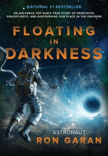 Cover image for Floating in Darkness: An Air Force Top Gun's True Story of Dogfights, Spaceflights, and Discovering Our Place in the Universe