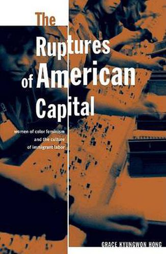 Cover image for The Ruptures Of American Capital: Women Of Color Feminism And The Culture Of Immigrant Labor