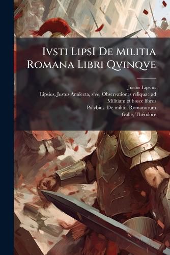 Cover image for Ivsti LipsI De Militia Romana Libri Qvinqve