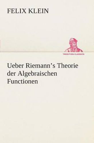 Cover image for Ueber Riemann's Theorie der Algebraischen Functionen