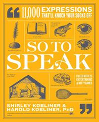 Cover image for So to Speak: 11,000 Expressions That'll Knock Your Socks Off