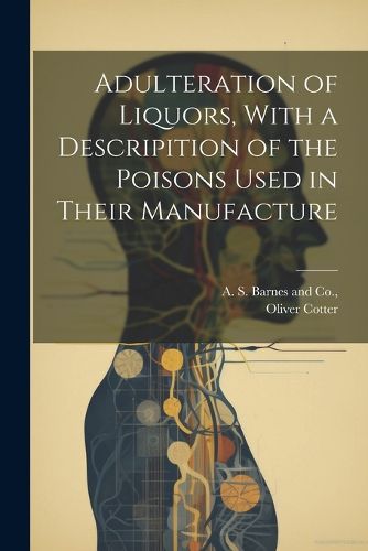 Cover image for Adulteration of Liquors, With a Descripition of the Poisons Used in Their Manufacture