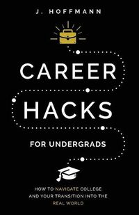 Cover image for Career Hacks (for undergrads): How to navigate college and your transition into the real world