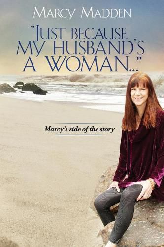 Cover image for Just Because My Husband's A Woman...: Marcy's side of the story