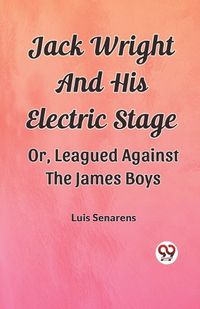 Cover image for Jack Wright And His Electric Stage Or, Leagued Against The James Boys
