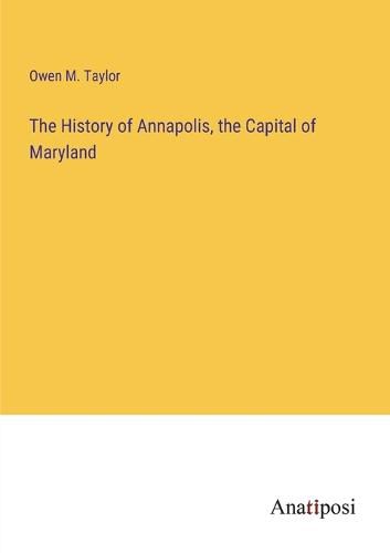 Cover image for The History of Annapolis, the Capital of Maryland
