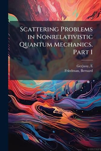 Cover image for Scattering Problems in Nonrelativistic Quantum Mechanics. Part I
