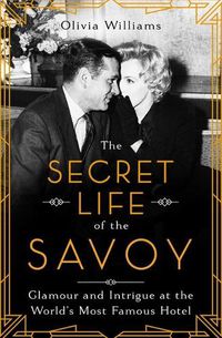 Cover image for The Secret Life of the Savoy: Glamour and Intrigue at the World's Most Famous Hotel