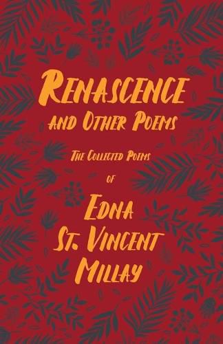 Renascence and Other Poems - The Poetry of Edna St. Vincent Millay;With a Biography by Carl Van Doren