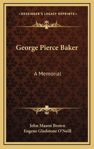 George Pierce Baker: A Memorial