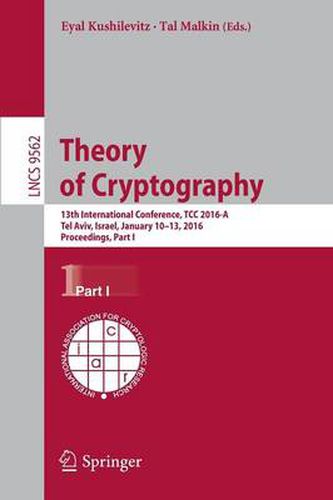 Cover image for Theory of Cryptography: 13th International Conference, TCC 2016-A, Tel Aviv, Israel, January 10-13, 2016, Proceedings, Part I