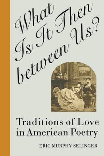 Cover image for What is it Then Between Us?: Traditions of Love in American Poetry