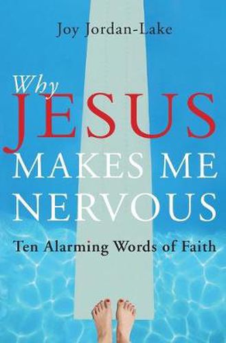 Why Jesus Makes Me Nervous: Ten Alarming Words of Faith