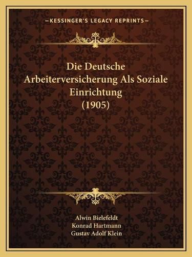 Cover image for Die Deutsche Arbeiterversicherung ALS Soziale Einrichtung (1905)