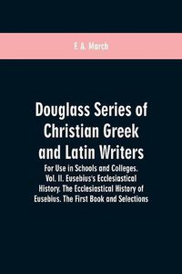 Cover image for Douglass Series of Christian Greek and Latin Writers. For Use in Schools and Colleges. Vol. II. Eusebius's Ecclesiastical History. The Ecclesiastical History of Eusebius. The First Book and Selections