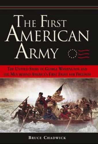 The First American Army: The Untold Story of George Washington and the Men Behind America's First Fight for Freedom