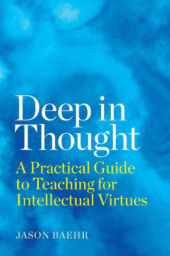 Cover image for Deep in Thought: A Practical Guide to Teaching for Intellectual Virtues