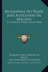 Cover image for Biographia Do Padre Jose Agostinho de Macedo: E O Oriente Poema Epico (1854)