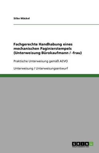 Cover image for Fachgerechte Handhabung eines mechanischen Paginierstempels (Unterweisung Burokaufmann / -frau): Praktische Unterweisung gemass AEVO