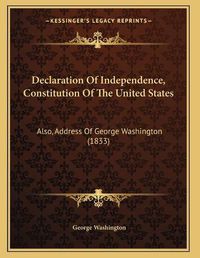 Cover image for Declaration of Independence, Constitution of the United States: Also, Address of George Washington (1833)