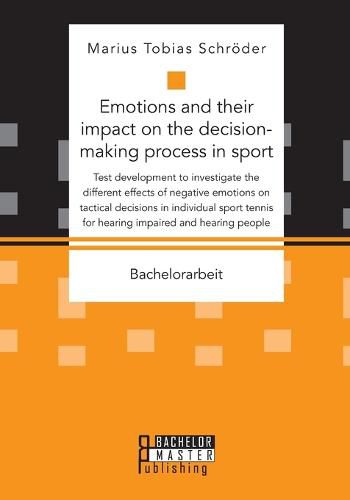 Cover image for Emotions and their impact on the decision-making process in sport. Test development to investigate the different effects of negative emotions on tactical decisions in individual sport tennis for hearing impaired and hearing people