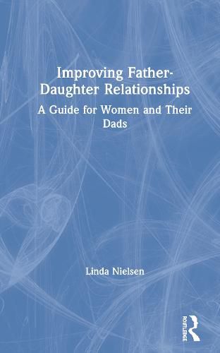 Cover image for Improving Father-Daughter Relationships: A Guide for Women and their Dads