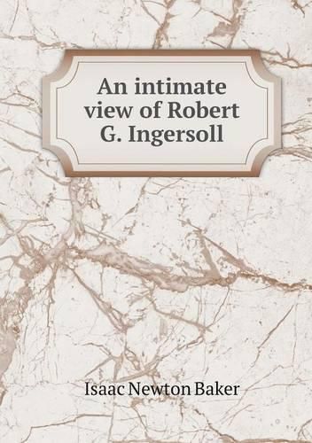 An intimate view of Robert G. Ingersoll