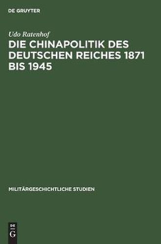 Cover image for Die Chinapolitik des Deutschen Reiches 1871 bis 1945