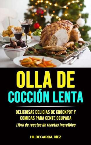 Cover image for Olla De Coccion Lenta: Deliciosas delicias de crockpot y comidas para gente ocupada (Libro de recetas de recetas increibles)