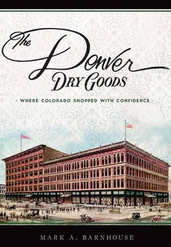 Cover image for The Denver Dry Goods: Where Colorado Shopped with Confidence