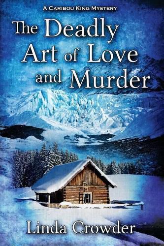 Cover image for The Deadly Art of Love and Murder: A Caribou King Mystery