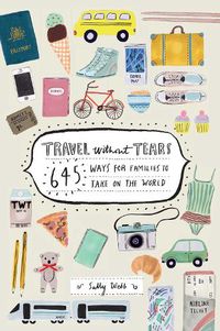 Cover image for Travel Without Tears: 645 ways for families to take on the world