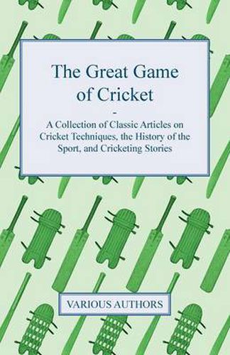 Cover image for The Great Game of Cricket - A Collection of Classic Articles on Cricket Techniques, the History of the Sport, and Cricketing Stories