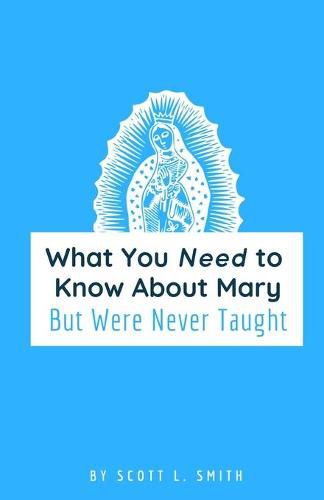 What You Need to Know About Mary: But Were Never Taught