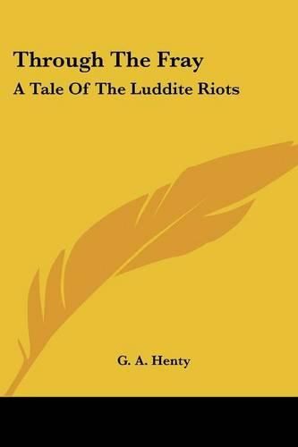 Cover image for Through the Fray: A Tale of the Luddite Riots