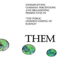 Cover image for Them: Unsimplifying Common Perceptions and Broadening Perspectives in "the Public Understanding of Science"