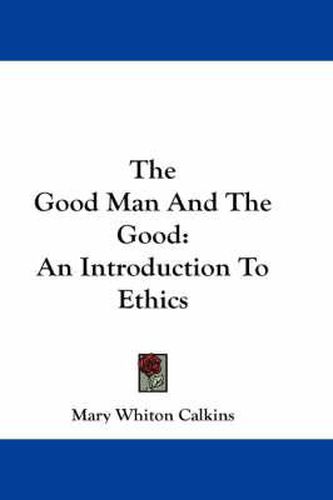 Cover image for The Good Man and the Good: An Introduction to Ethics