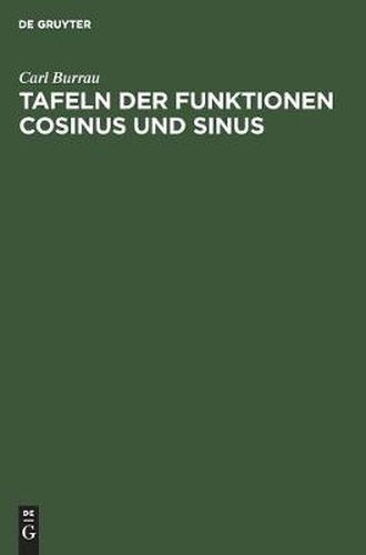 Cover image for Tafeln Der Funktionen Cosinus Und Sinus: Mit Den Naturlichen Sowohl Reellen ALS Rein Imaginaren Zahlen ALS Argument (Kreis Und Hyperbelfunctionen)