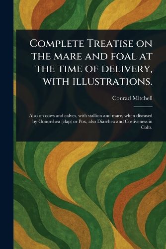 Cover image for Complete Treatise on the Mare and Foal at the Time of Delivery, With Illustrations.