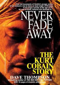 Cover image for Never Fade Away: The Kurt Cobain Story