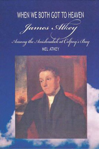 Cover image for When We Both Got to Heaven: James Atkey Among the Anishnabek at Colpoy's Bay