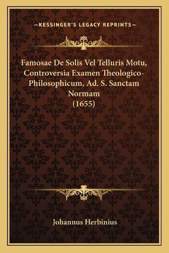 Cover image for Famosae de Solis Vel Telluris Motu, Controversia Examen Theologico-Philosophicum, Ad. S. Sanctam Normam (1655)