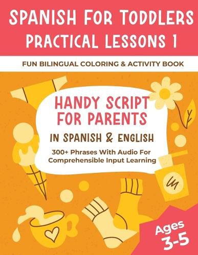 Cover image for Spanish For Toddlers Practical Lessons 1 - Fun Bilingual Coloring & Activity Book - Handy Script For Parents In Spanish & English - 300+ Phrases With Audio For Comprehensible Input Learning