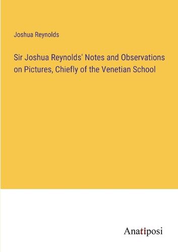 Cover image for Sir Joshua Reynolds' Notes and Observations on Pictures, Chiefly of the Venetian School